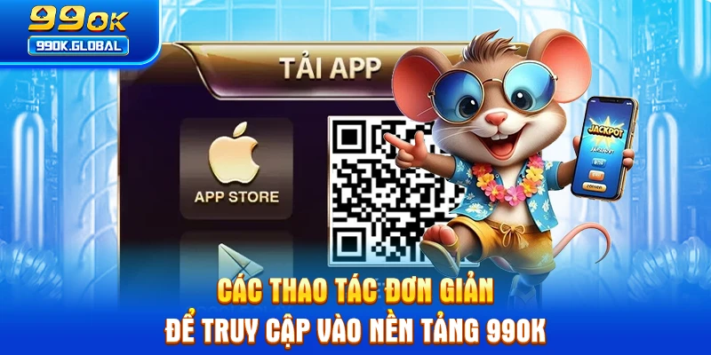 Các thao tác đơn giản để vào nền tảng 99OK