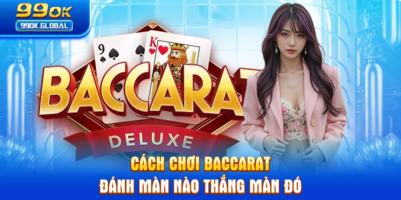 Cách chơi Baccarat đánh màn nào thắng màn đó