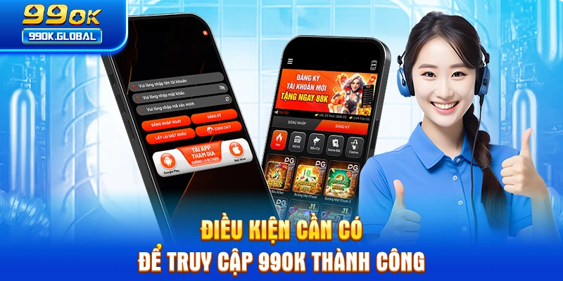 Điều kiện cần có để truy cập 99OK thành công