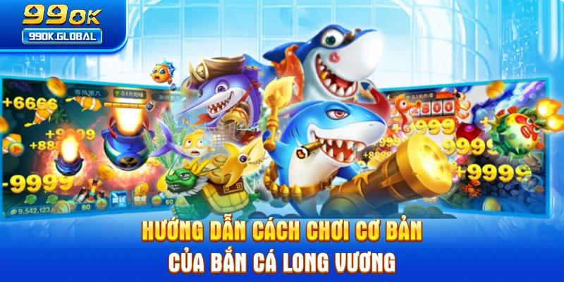 Hướng dẫn cách chơi cơ bản của bắn cá Long Vương