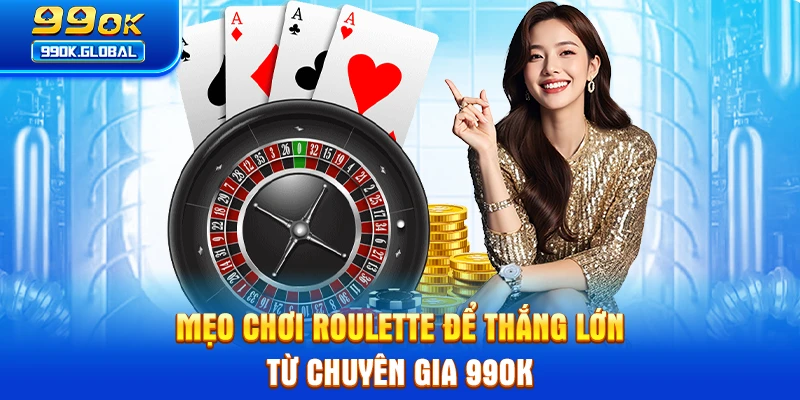 Mẹo chơi Roulette để thắng lớn từ chuyên gia 99OK