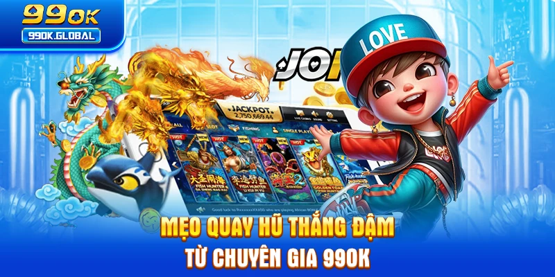 Mẹo quay hũ thắng đậm từ chuyên gia 99OK