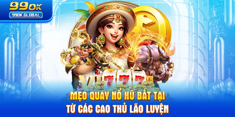 Mẹo quay nổ hũ bất tại từ các cao thủ lão luyện