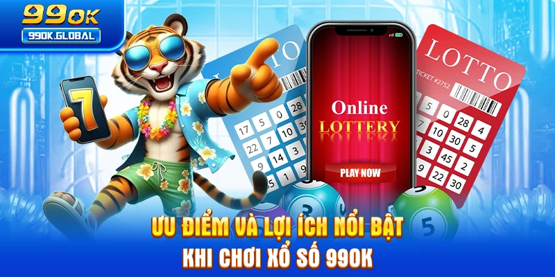 Ưu điểm và lợi ích nổi bật khi chơi xổ số 99OK